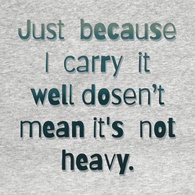 Just because I carry it well doesn’t mean it’s not heavy by LM Designs by DS